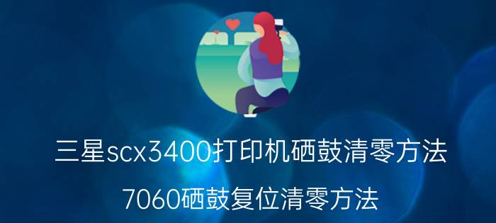 三星scx3400打印机硒鼓清零方法 7060硒鼓复位清零方法？